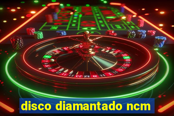 disco diamantado ncm